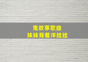 鬼故事歌曲 妹妹背着洋娃娃